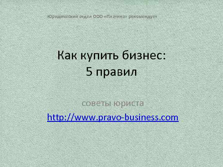 Юридический отдел ООО «Платина» рекомендует Как купить бизнес: 5 правил советы юриста http: //www.