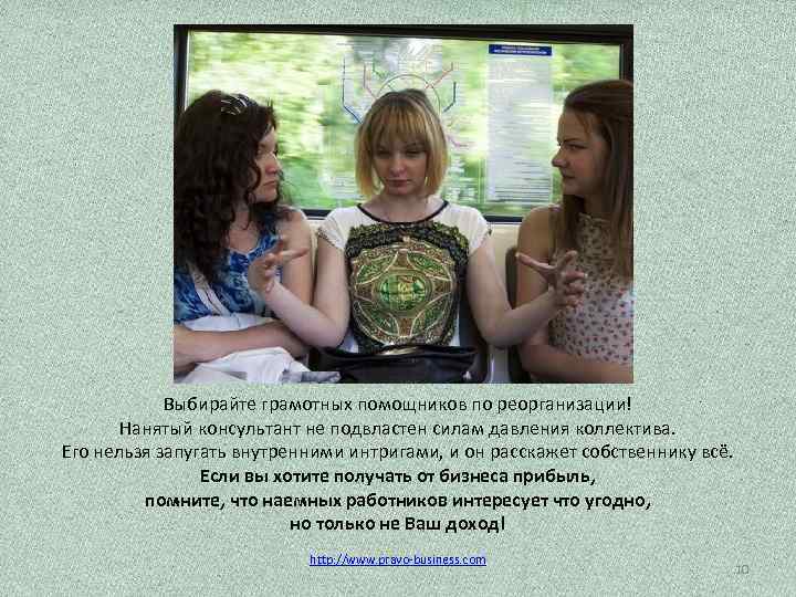 Выбирайте грамотных помощников по реорганизации! Нанятый консультант не подвластен силам давления коллектива. Его нельзя