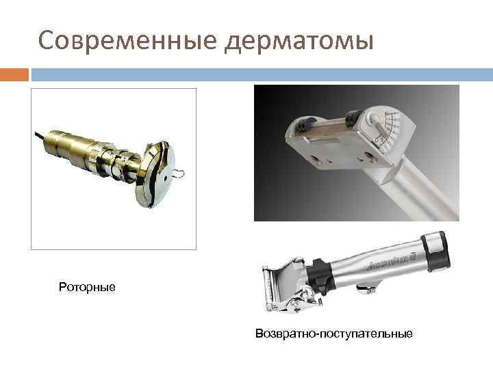 Современные дерматомы Роторные Возвратно-поступательные 