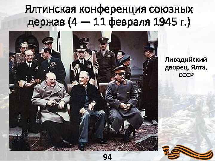 Ялтинская конференция союзных держав (4 — 11 февраля 1945 г. ) Ливадийский дворец, Ялта,