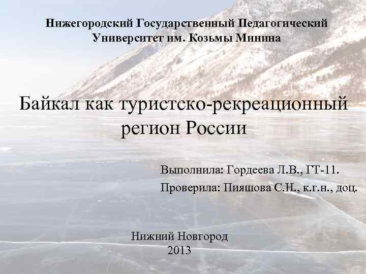 Нижегородский Государственный Педагогический Университет им. Козьмы Минина Байкал как туристско-рекреационный регион России Выполнила: Гордеева