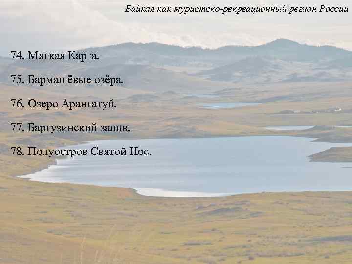 Байкал как туристско-рекреационный регион России 74. Мягкая Карга. 75. Бармашёвые озёра. 76. Озеро Арангатуй.