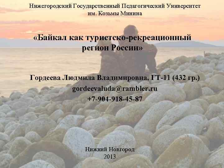 Нижегородский Государственный Педагогический Университет им. Козьмы Минина «Байкал как туристско-рекреационный регион России» Гордеева Людмила