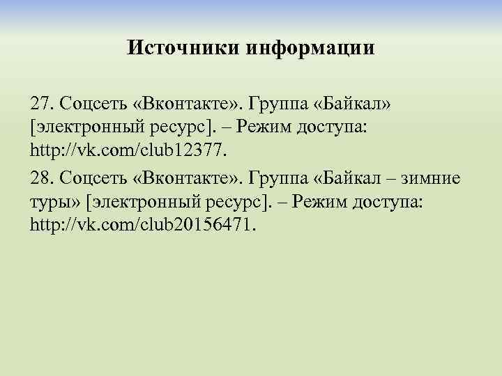 Источники информации 27. Соцсеть «Вконтакте» . Группа «Байкал» [электронный ресурс]. – Режим доступа: http: