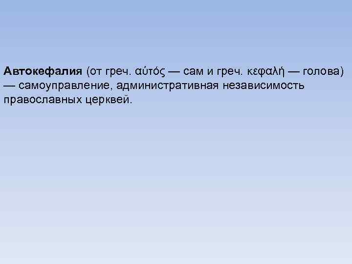 Автокефалия (от греч. αὐτός — сам и греч. κεφαλή — голова) — самоуправление, административная