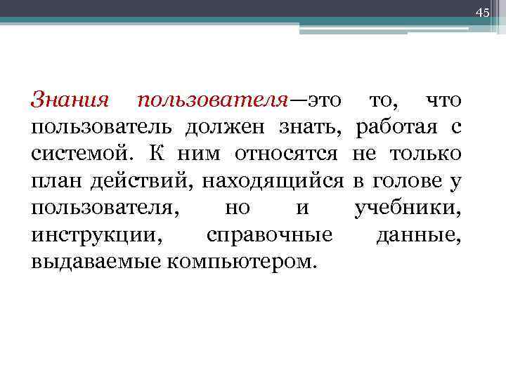 45 Знания пользователя—это то, что пользователь должен знать, работая с системой. К ним относятся