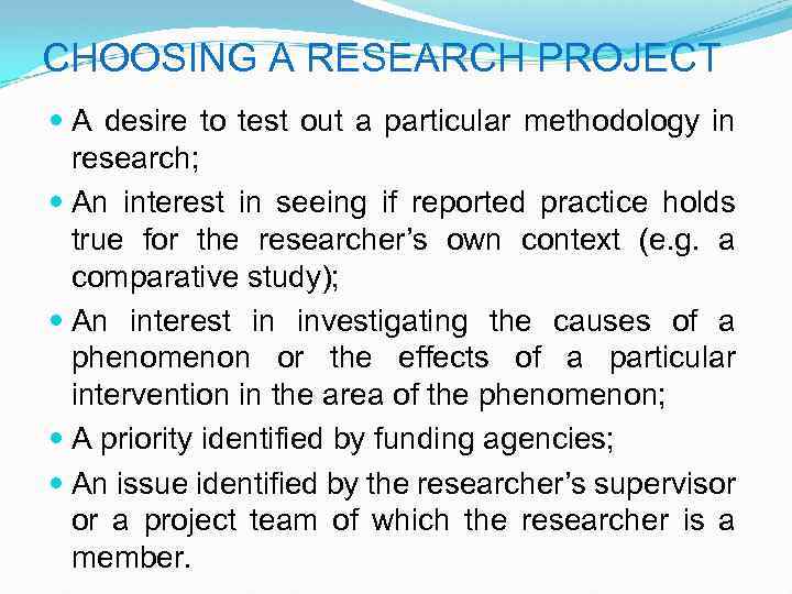 CHOOSING A RESEARCH PROJECT A desire to test out a particular methodology in research;