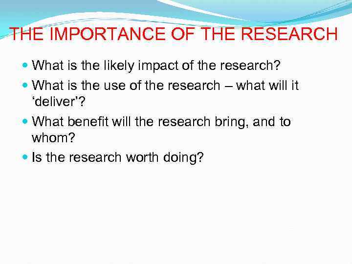 THE IMPORTANCE OF THE RESEARCH What is the likely impact of the research? What