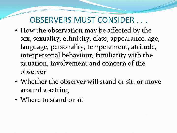OBSERVERS MUST CONSIDER. . . • How the observation may be affected by the