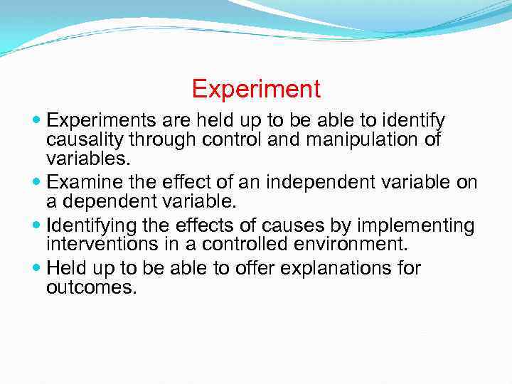 Experiment Experiments are held up to be able to identify causality through control and