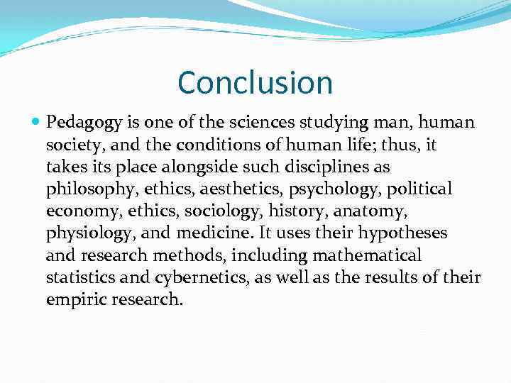 Conclusion Pedagogy is one of the sciences studying man, human society, and the conditions