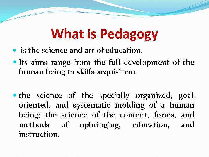 What is Pedagogy is the science and art of education. Its aims range from