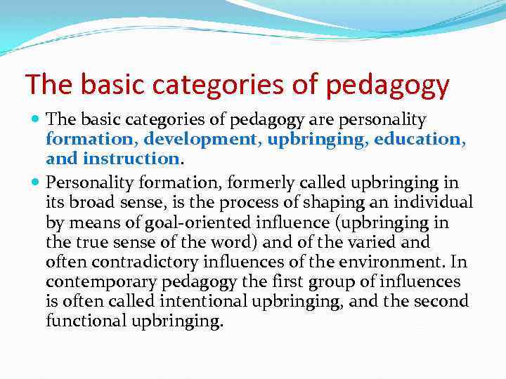 The basic categories of pedagogy are personality formation, development, upbringing, education, and instruction. Personality