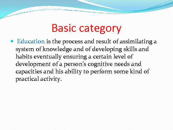 Basic category Education is the process and result of assimilating a system of knowledge