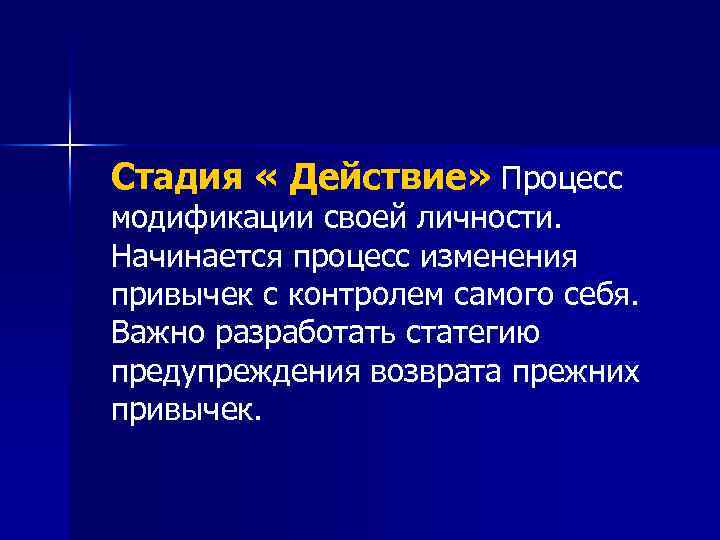 Стадия « Действие» Процесс модификации своей личности. Начинается процесс изменения привычек с контролем самого