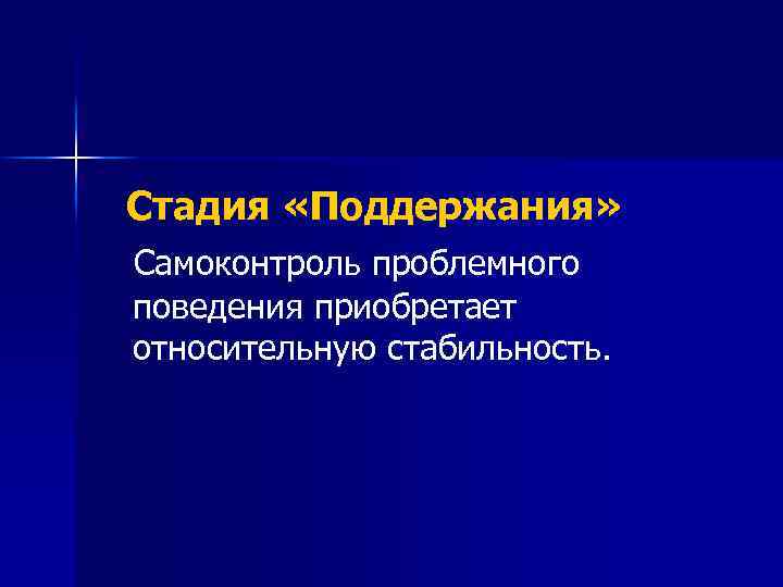 Стадия «Поддержания» Самоконтроль проблемного поведения приобретает относительную стабильность. 
