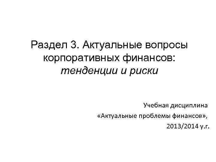 Раздел 3. Актуальные вопросы корпоративных финансов: тенденции и риски Учебная дисциплина «Актуальные проблемы финансов»