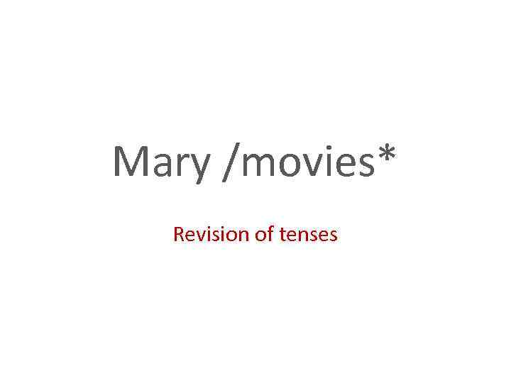 Mary /movies* Revision of tenses 