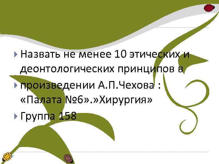  Назвать не менее 10 этических и деонтологических принципов в произведении А. П. Чехова