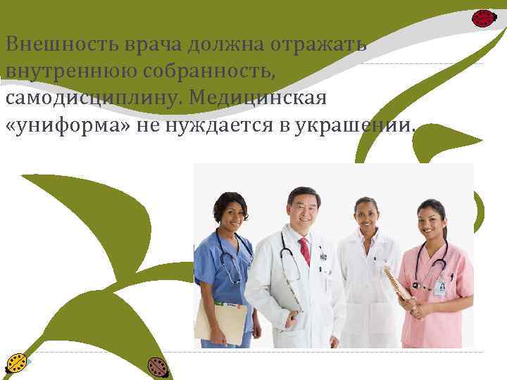 Внешность врача должна отражать внутреннюю собранность, самодисциплину. Медицинская «униформа» не нуждается в украшении. 