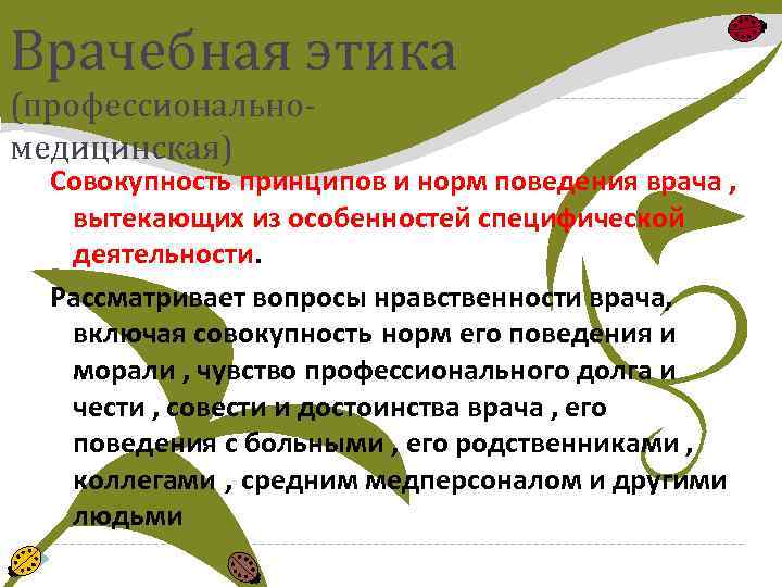 Врачебная этика (профессиональномедицинская) Совокупность принципов и норм поведения врача , вытекающих из особенностей специфической