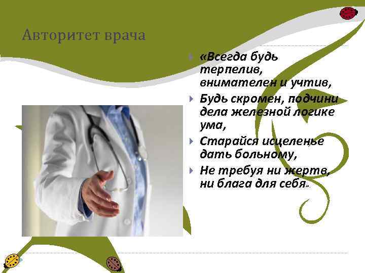 Авторитет врача «Всегда будь терпелив, внимателен и учтив, Будь скромен, подчини дела железной логике