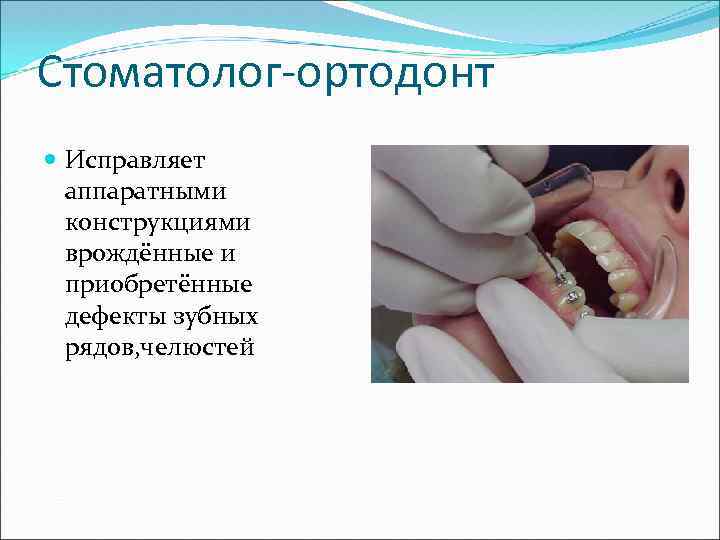 Стоматолог-ортодонт Исправляет аппаратными конструкциями врождённые и приобретённые дефекты зубных рядов, челюстей 