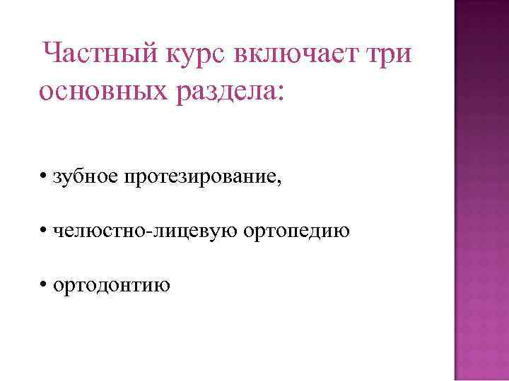 Частный курс включает три основных раздела: • зубное протезирование, • челюстно-лицевую ортопедию • ортодонтию