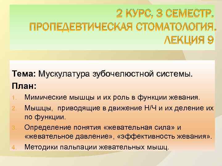 2 КУРС, 3 СЕМЕСТР. ПРОПЕДЕВТИЧЕСКАЯ СТОМАТОЛОГИЯ. ЛЕКЦИЯ 9 Тема: Мускулатура зубочелюстной системы. План: 1.