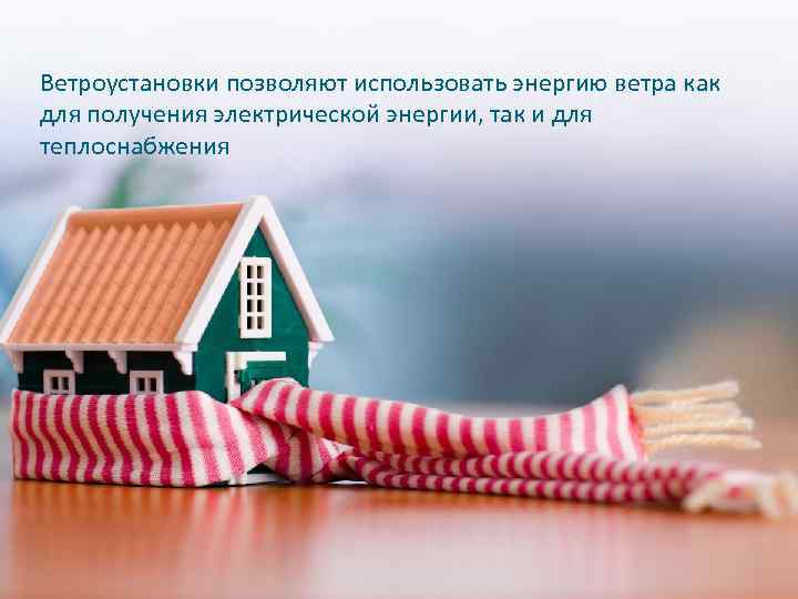 Ветроустановки позволяют использовать энергию ветра как для получения электрической энергии, так и для теплоснабжения