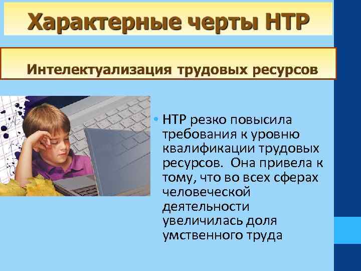  • НТР резко повысила требования к уровню квалификации трудовых ресурсов. Она привела к