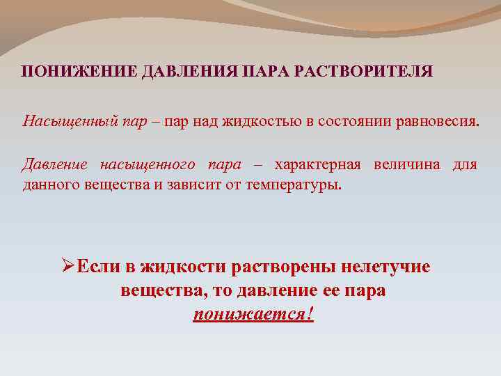 ПОНИЖЕНИЕ ДАВЛЕНИЯ ПАРА РАСТВОРИТЕЛЯ Насыщенный пар – пар над жидкостью в состоянии равновесия. Давление