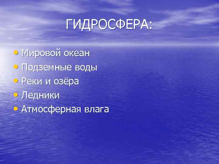 ГИДРОСФЕРА: • Мировой океан • Подземные воды • Реки и озёра • Ледники •