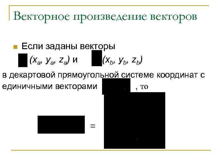 Векторное произведение векторов n Если заданы векторы (xa, ya, za) и (xb, yb, zb)
