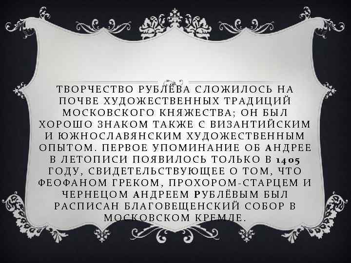 ТВОРЧЕСТВО РУБЛЁВА СЛОЖИЛОСЬ НА ПОЧВЕ ХУДОЖЕСТВЕННЫХ ТРАДИЦИЙ МОСКОВСКОГО КНЯЖЕСТВА; ОН БЫЛ ХОРОШО ЗНАКОМ ТАКЖЕ
