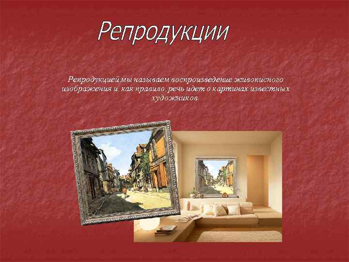Репродукцией мы называем воспроизведение живописного изображения и, как правило, речь идет о картинах известных