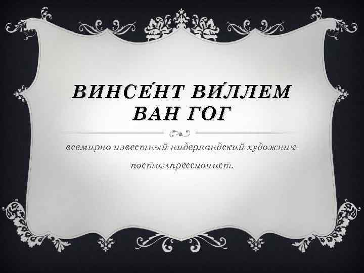 ВИНСЕ НТ ВИ ЛЛЕМ НТ Л ЛЕМ ВАН ГОГ всемирно известный нидерландский художникпостимпрессионист. 