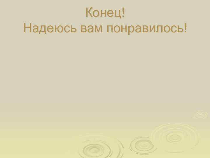 Конец! Надеюсь вам понравилось! 