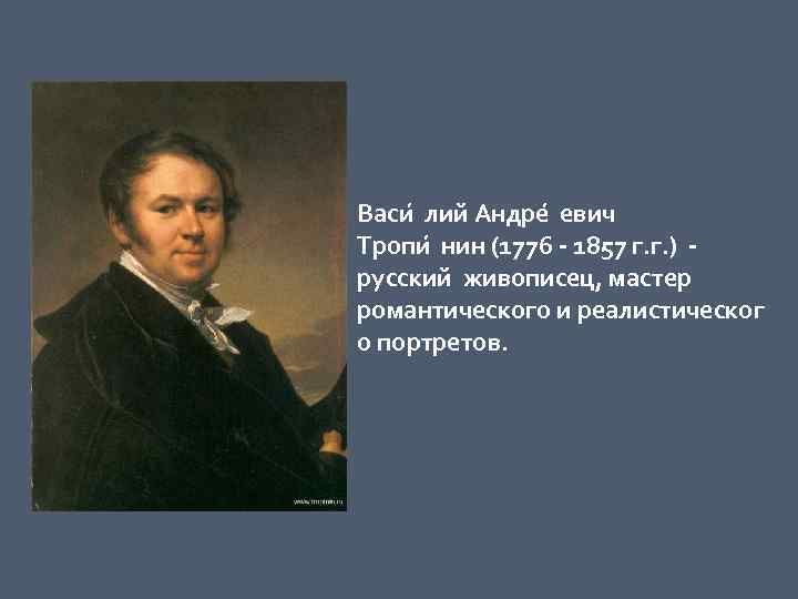 Васи лий Андре евич Тропи нин (1776 - 1857 г. г. ) русский живописец,