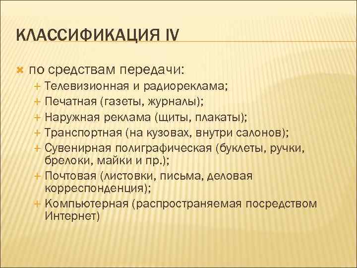 КЛАССИФИКАЦИЯ IV по средствам передачи: Телевизионная и радиореклама; Печатная (газеты, журналы); Наружная реклама (щиты,