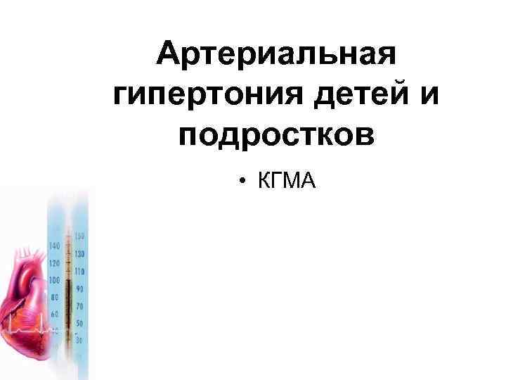 Артериальная гипертония детей и подростков • КГМА 