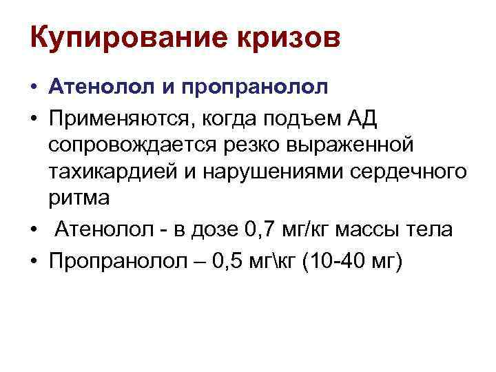 Купирование кризов • Атенолол и пропранолол • Применяются, когда подъем АД сопровождается резко выраженной