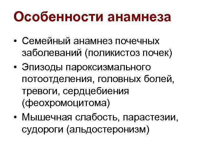 Особенности анамнеза • Семейный анамнез почечных заболеваний (поликистоз почек) • Эпизоды пароксизмального потоотделения, головных