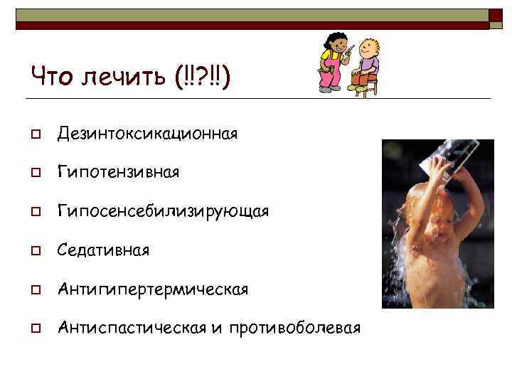 Что лечить (!!? !!) o Дезинтоксикационная o Гипотензивная o Гипосенсебилизирующая o Седативная o Антигипертермическая