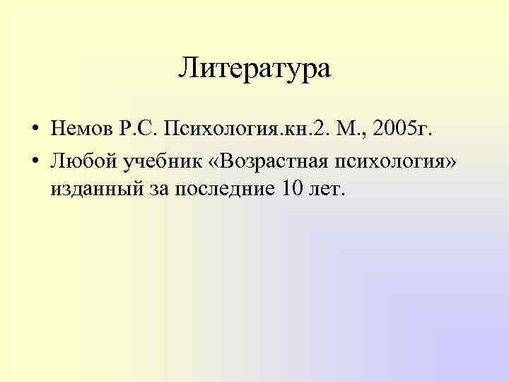 Литература • Немов Р. С. Психология. кн. 2. М. , 2005 г. • Любой