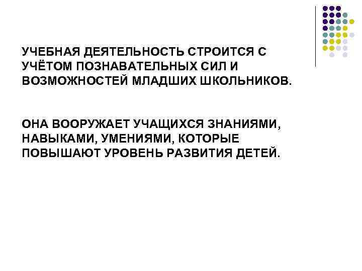 УЧЕБНАЯ ДЕЯТЕЛЬНОСТЬ СТРОИТСЯ С УЧЁТОМ ПОЗНАВАТЕЛЬНЫХ СИЛ И ВОЗМОЖНОСТЕЙ МЛАДШИХ ШКОЛЬНИКОВ. ОНА ВООРУЖАЕТ УЧАЩИХСЯ