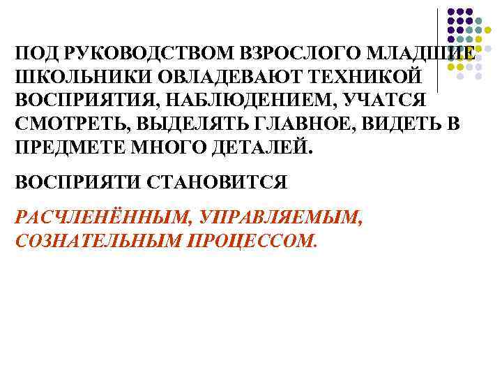 ПОД РУКОВОДСТВОМ ВЗРОСЛОГО МЛАДШИЕ ШКОЛЬНИКИ ОВЛАДЕВАЮТ ТЕХНИКОЙ ВОСПРИЯТИЯ, НАБЛЮДЕНИЕМ, УЧАТСЯ СМОТРЕТЬ, ВЫДЕЛЯТЬ ГЛАВНОЕ, ВИДЕТЬ