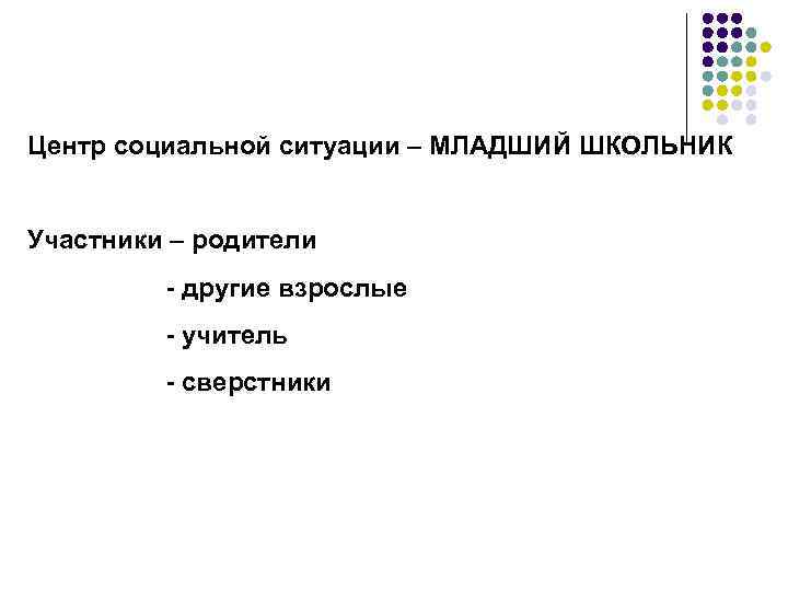 Центр социальной ситуации – МЛАДШИЙ ШКОЛЬНИК Участники – родители - другие взрослые - учитель