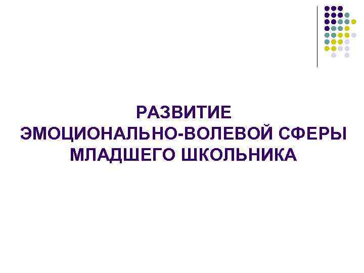 РАЗВИТИЕ ЭМОЦИОНАЛЬНО-ВОЛЕВОЙ СФЕРЫ МЛАДШЕГО ШКОЛЬНИКА 