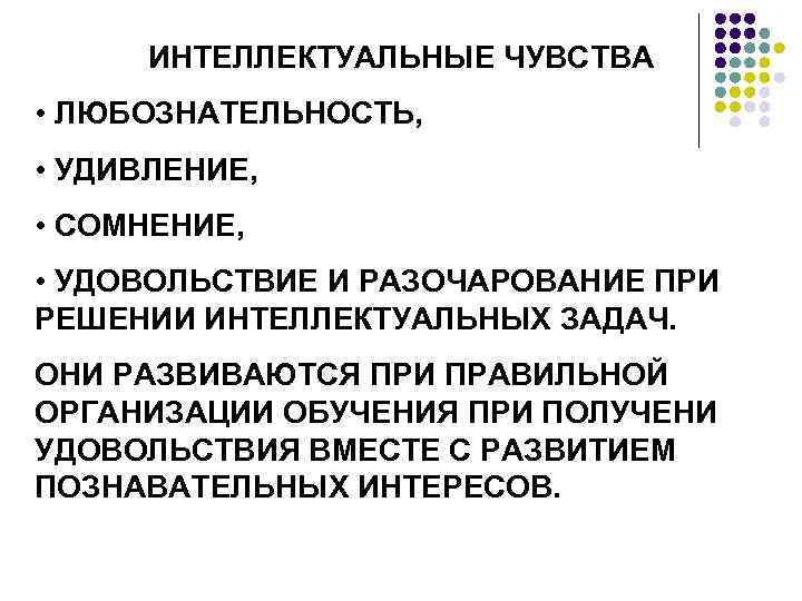 ИНТЕЛЛЕКТУАЛЬНЫЕ ЧУВСТВА • ЛЮБОЗНАТЕЛЬНОСТЬ, • УДИВЛЕНИЕ, • СОМНЕНИЕ, • УДОВОЛЬСТВИЕ И РАЗОЧАРОВАНИЕ ПРИ РЕШЕНИИ